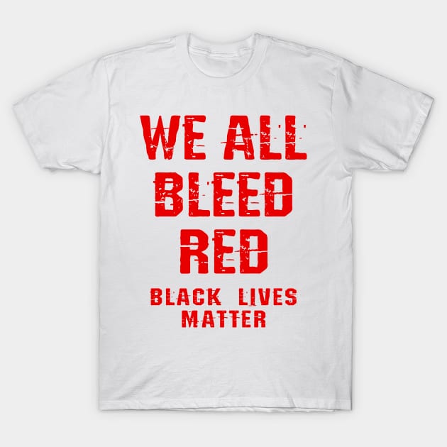 We all bleed red. United against racism. Race equality. Stand up against hate. The real pandemic. End police brutality. Fight white supremacy. Anti-racist. Black lives matter. Equality. T-Shirt by IvyArtistic